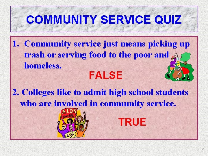 COMMUNITY SERVICE QUIZ 1. Community service just means picking up trash or serving food