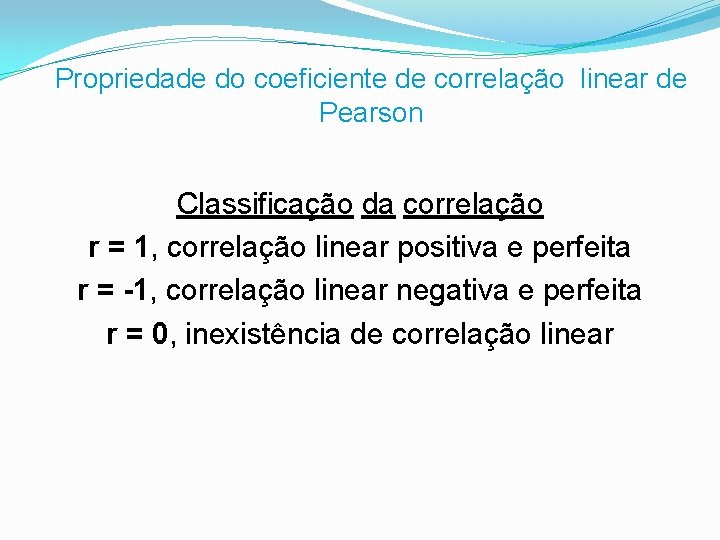 Propriedade do coeficiente de correlação linear de Pearson Classificação da correlação r = 1,