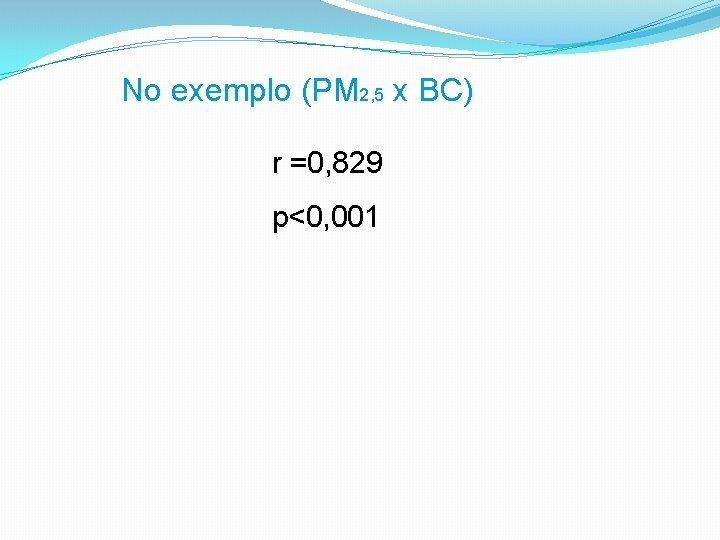 No exemplo (PM 2, 5 x BC) r =0, 829 p<0, 001 