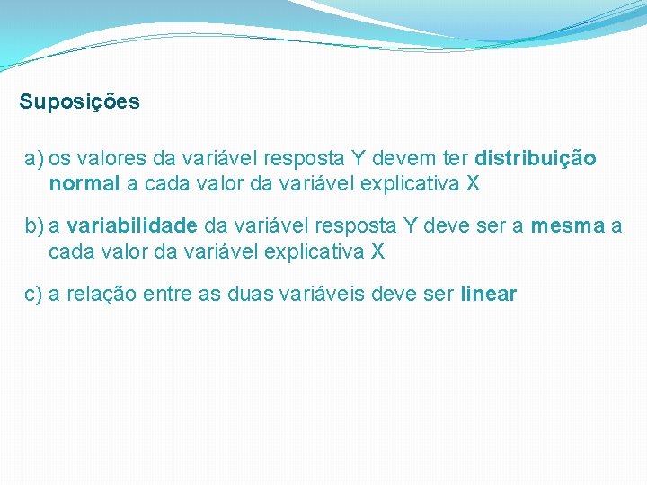 Suposições a) os valores da variável resposta Y devem ter distribuição normal a cada