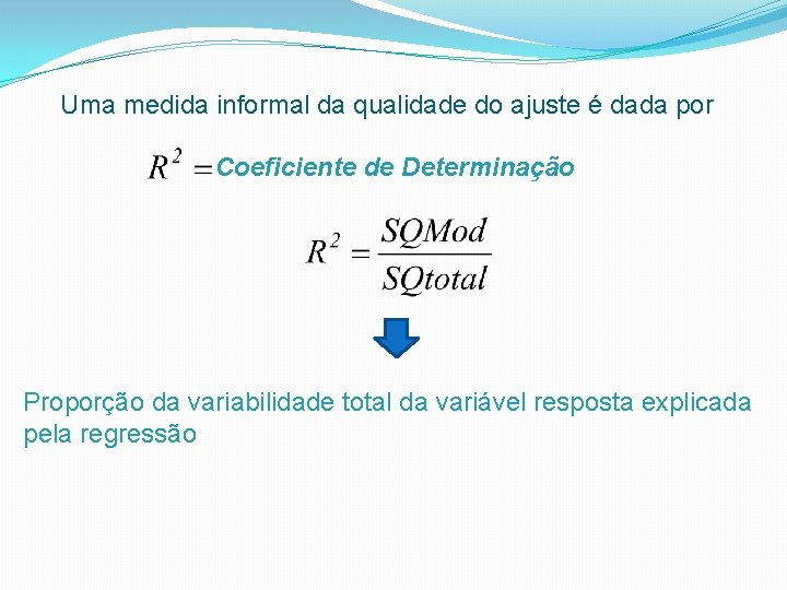 Uma medida informal da qualidade do ajuste é dada por Coeficiente de Determinação Proporção