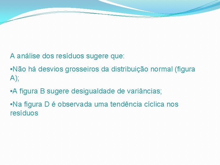 A análise dos resíduos sugere que: • Não há desvios grosseiros da distribuição normal