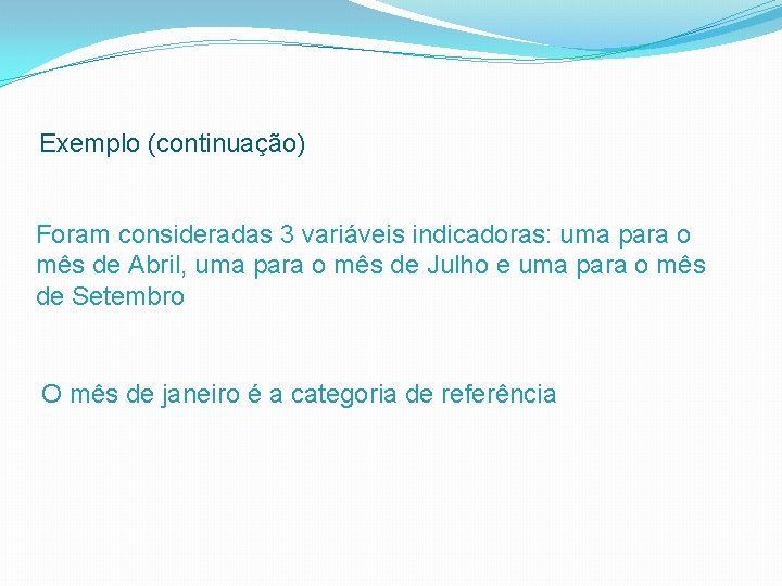 Exemplo (continuação) Foram consideradas 3 variáveis indicadoras: uma para o mês de Abril, uma