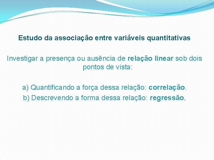 Estudo da associação entre variáveis quantitativas Investigar a presença ou ausência de relação linear