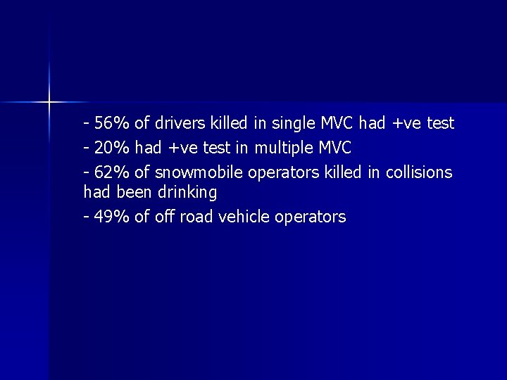 - 56% of drivers killed in single MVC had +ve test - 20% had