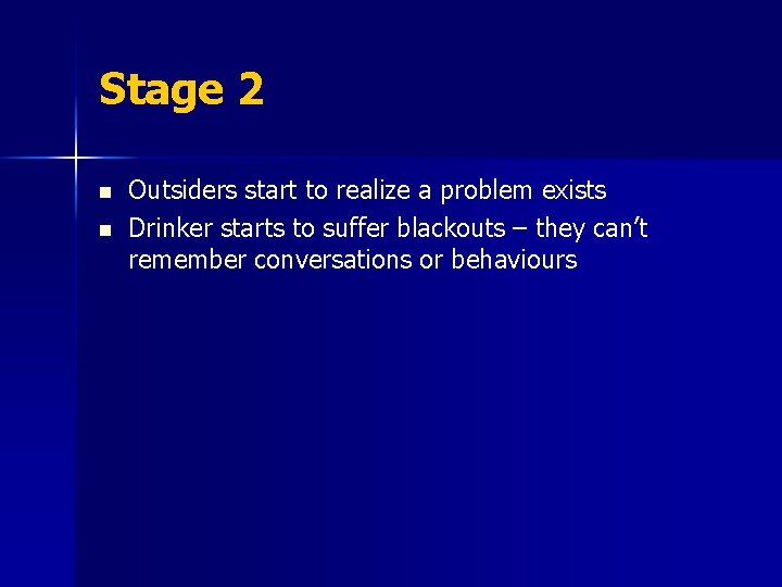 Stage 2 n n Outsiders start to realize a problem exists Drinker starts to