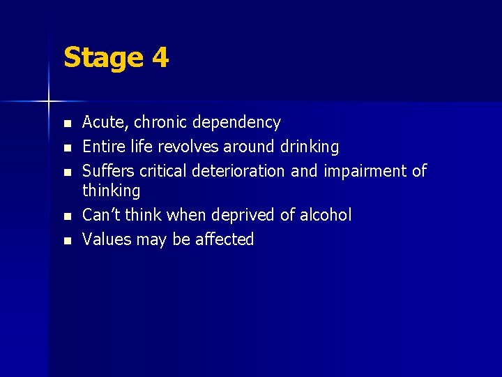 Stage 4 n n n Acute, chronic dependency Entire life revolves around drinking Suffers