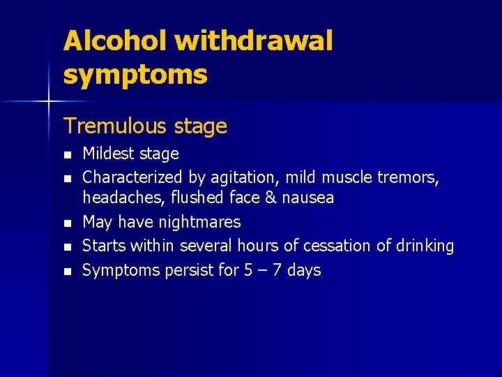 Alcohol withdrawal symptoms Tremulous stage n n n Mildest stage Characterized by agitation, mild