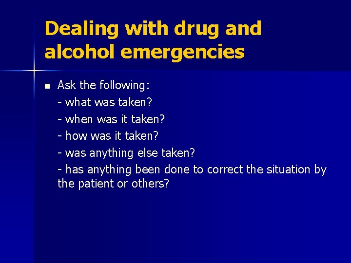 Dealing with drug and alcohol emergencies n Ask the following: - what was taken?