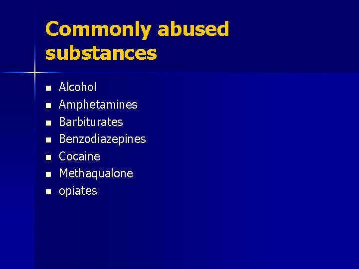 Commonly abused substances n n n n Alcohol Amphetamines Barbiturates Benzodiazepines Cocaine Methaqualone opiates