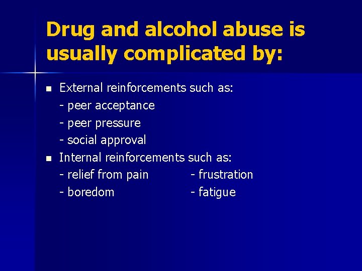 Drug and alcohol abuse is usually complicated by: n n External reinforcements such as: