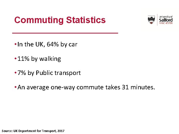 Commuting Statistics • In the UK, 64% by car • 11% by walking •