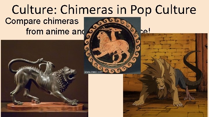 Culture: Chimeras in Pop Culture Compare chimeras from anime and ancient Greece! 