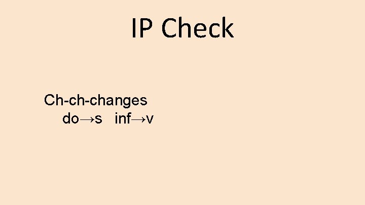 IP Check Ch-ch-changes do→s inf→v 