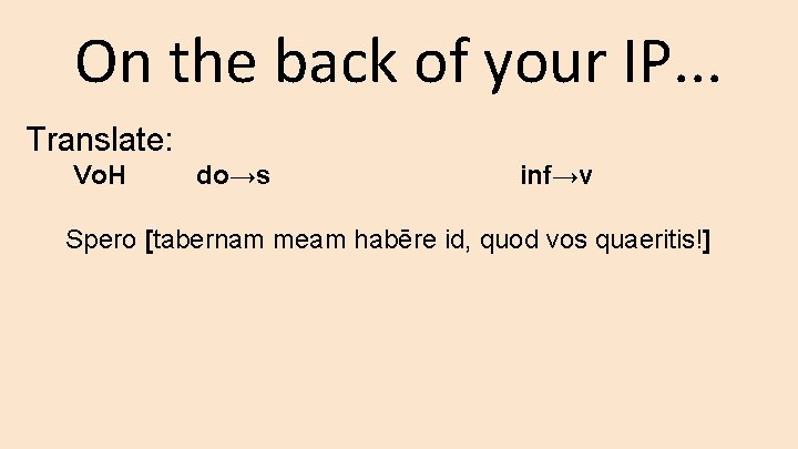 On the back of your IP. . . Translate: Vo. H do→s inf→v Spero