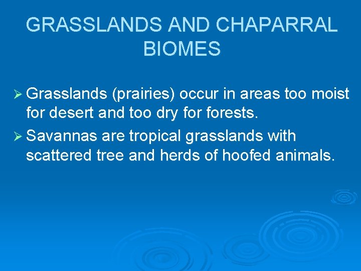 GRASSLANDS AND CHAPARRAL BIOMES Ø Grasslands (prairies) occur in areas too moist for desert