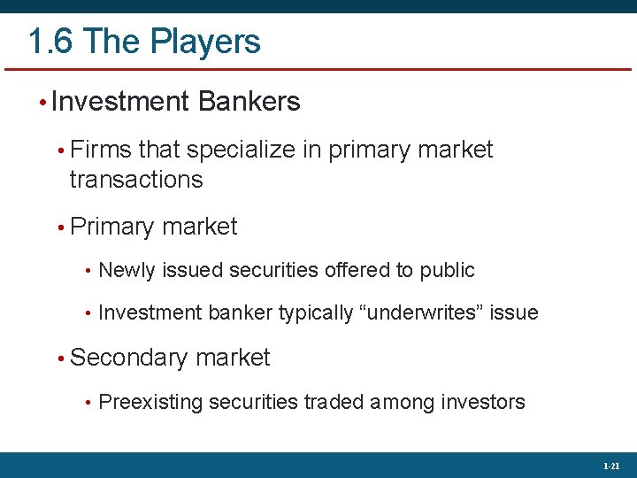 1. 6 The Players • Investment Bankers • Firms that specialize in primary market