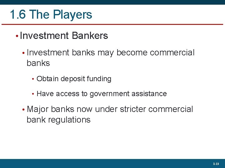 1. 6 The Players • Investment Bankers • Investment banks may become commercial banks