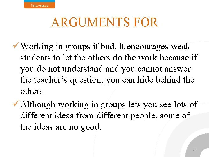 ARGUMENTS FOR ü Working in groups if bad. It encourages weak students to let