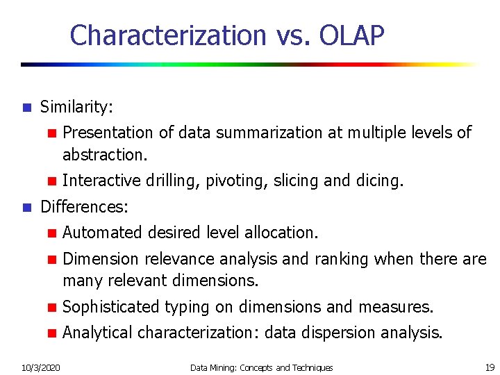 Characterization vs. OLAP n n Similarity: n Presentation of data summarization at multiple levels