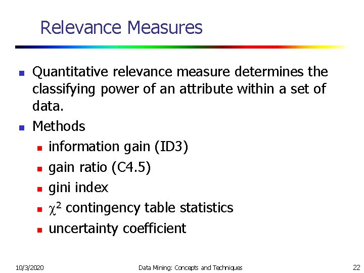 Relevance Measures n n Quantitative relevance measure determines the classifying power of an attribute