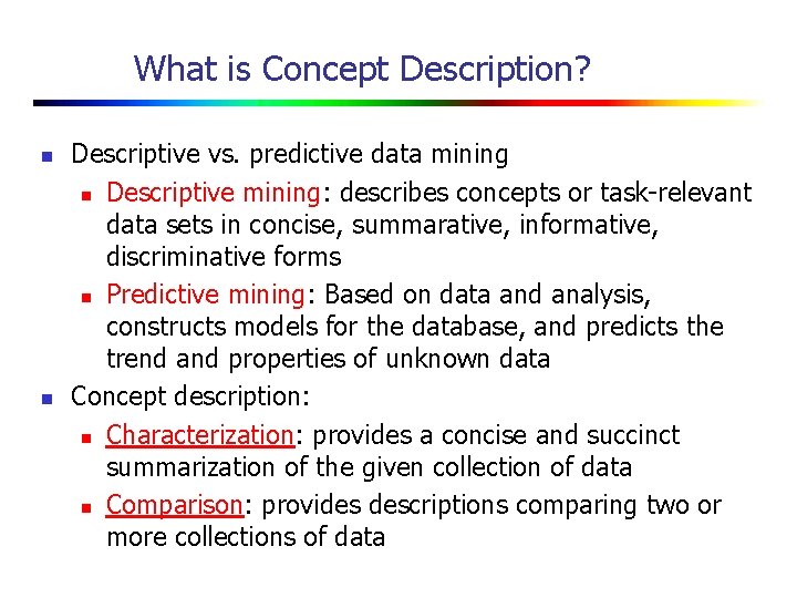 What is Concept Description? n n Descriptive vs. predictive data mining n Descriptive mining: