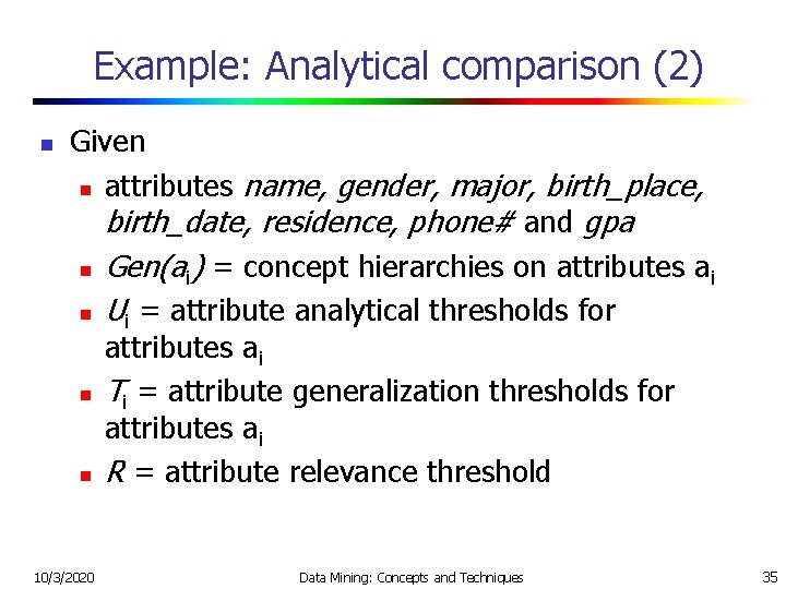 Example: Analytical comparison (2) n Given n attributes name, gender, major, birth_place, birth_date, residence,