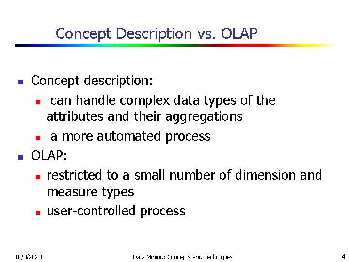 Concept Description vs. OLAP n n Concept description: n can handle complex data types