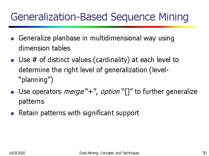 Generalization-Based Sequence Mining n n Generalize planbase in multidimensional way using dimension tables Use