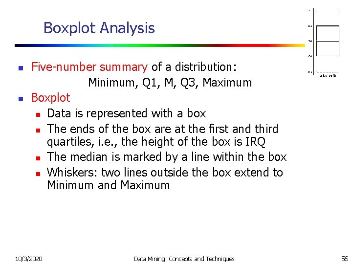 Boxplot Analysis n n Five-number summary of a distribution: Minimum, Q 1, M, Q