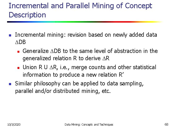 Incremental and Parallel Mining of Concept Description n Incremental mining: revision based on newly