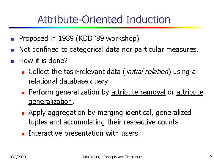 Attribute-Oriented Induction n Proposed in 1989 (KDD ‘ 89 workshop) n Not confined to