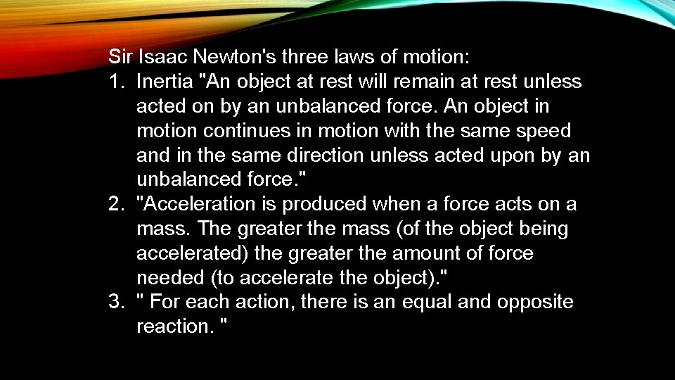 Sir Isaac Newton's three laws of motion: 1. Inertia "An object at rest will