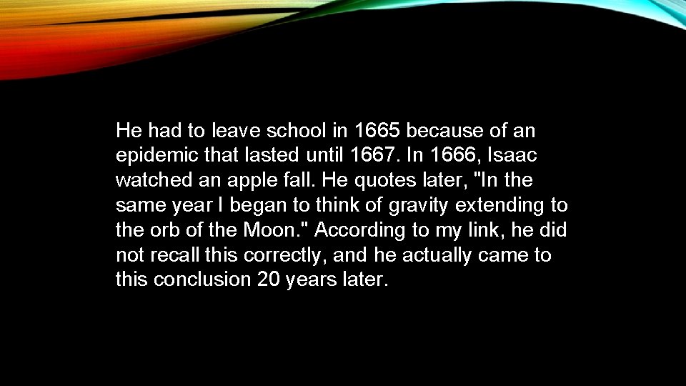 He had to leave school in 1665 because of an epidemic that lasted until