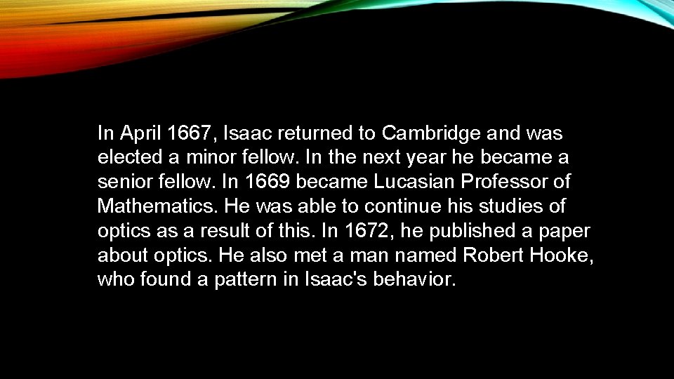 In April 1667, Isaac returned to Cambridge and was elected a minor fellow. In