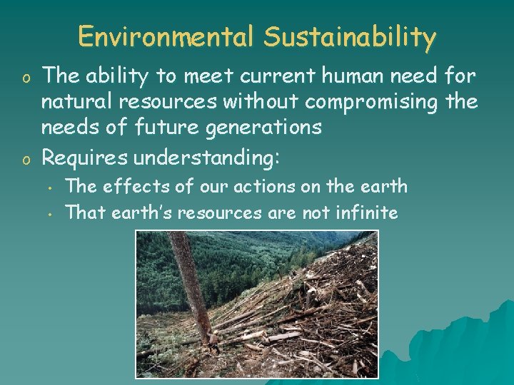 Environmental Sustainability o o The ability to meet current human need for natural resources