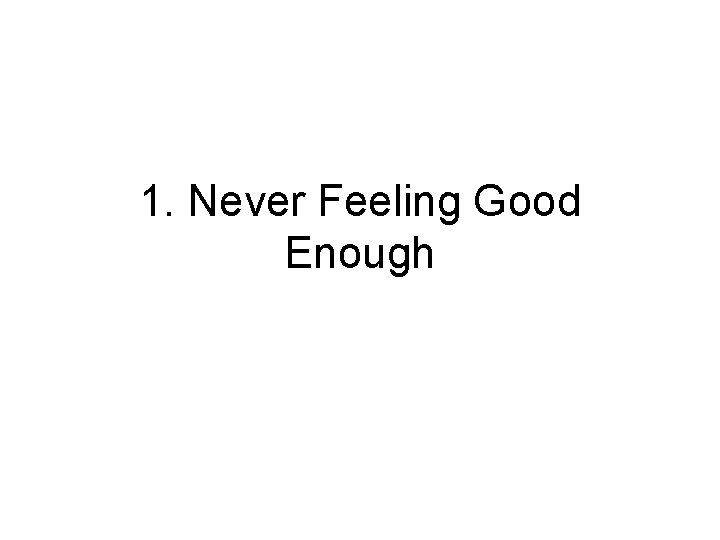 1. Never Feeling Good Enough 