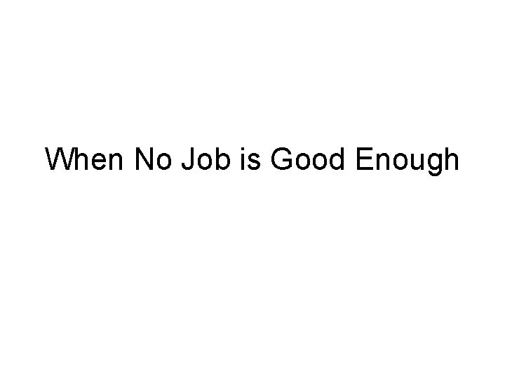 When No Job is Good Enough 