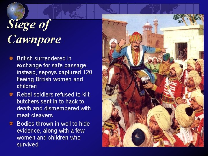 Siege of Cawnpore British surrendered in exchange for safe passage; instead, sepoys captured 120