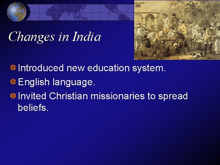 Changes in India Introduced new education system. English language. Invited Christian missionaries to spread