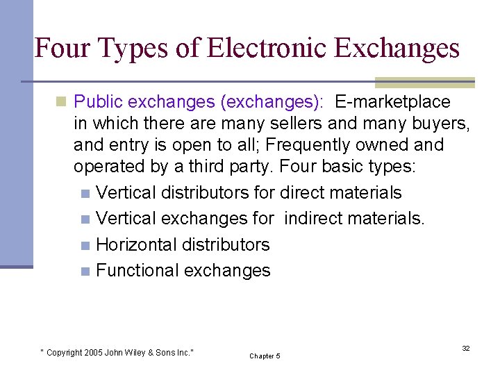 Four Types of Electronic Exchanges n Public exchanges (exchanges): E-marketplace in which there are