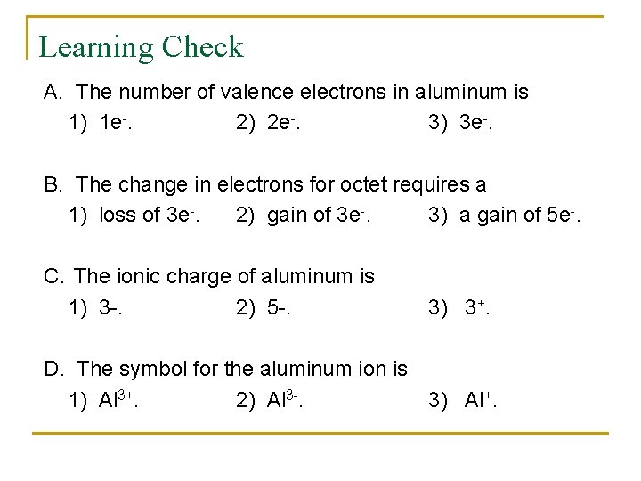 Learning Check A. The number of valence electrons in aluminum is 1) 1 e-.