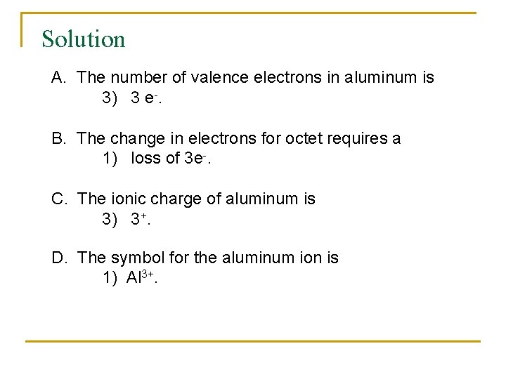 Solution A. The number of valence electrons in aluminum is 3) 3 e-. B.