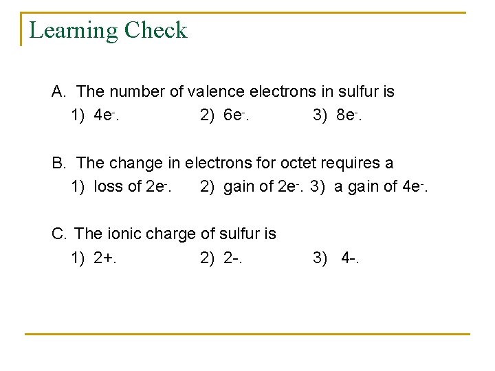 Learning Check A. The number of valence electrons in sulfur is 1) 4 e-.