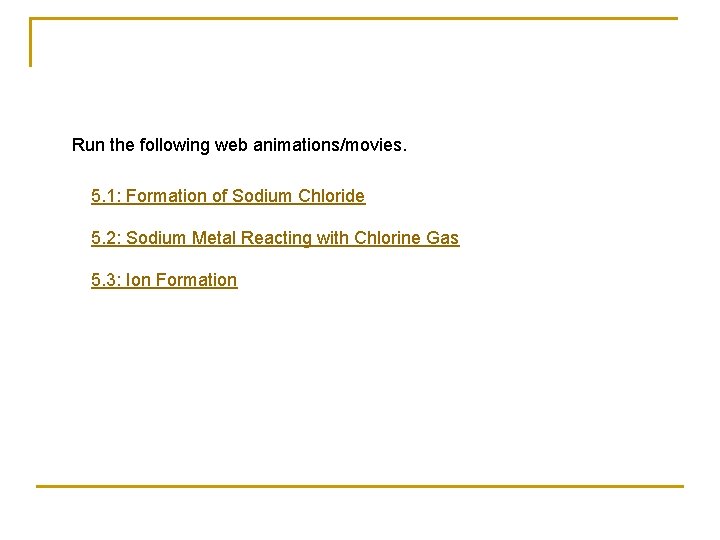 Run the following web animations/movies. 5. 1: Formation of Sodium Chloride 5. 2: Sodium