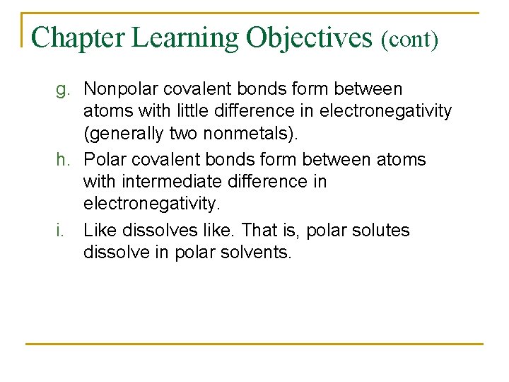 Chapter Learning Objectives (cont) g. Nonpolar covalent bonds form between atoms with little difference