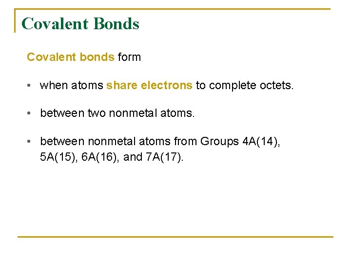 Covalent Bonds Covalent bonds form • when atoms share electrons to complete octets. •