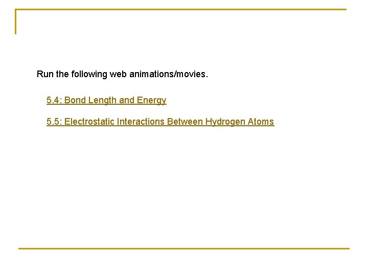 Run the following web animations/movies. 5. 4: Bond Length and Energy 5. 5: Electrostatic