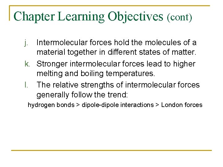 Chapter Learning Objectives (cont) j. Intermolecular forces hold the molecules of a material together