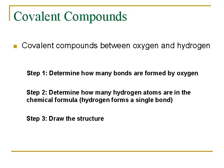 Covalent Compounds n Covalent compounds between oxygen and hydrogen Step 1: Determine how many